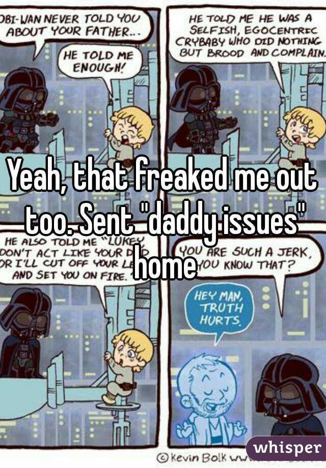 Yeah, that freaked me out too. Sent "daddy issues" home