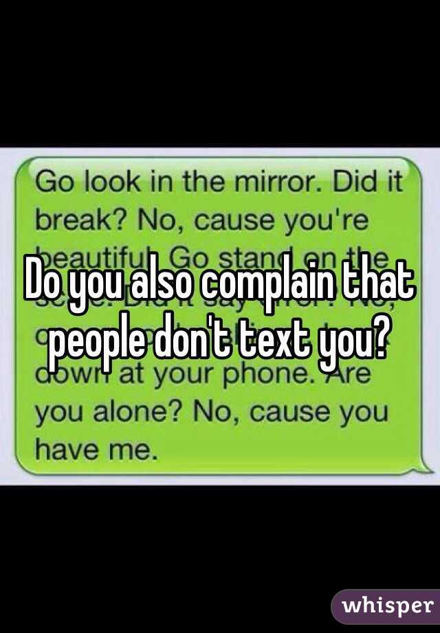 Do you also complain that people don't text you?