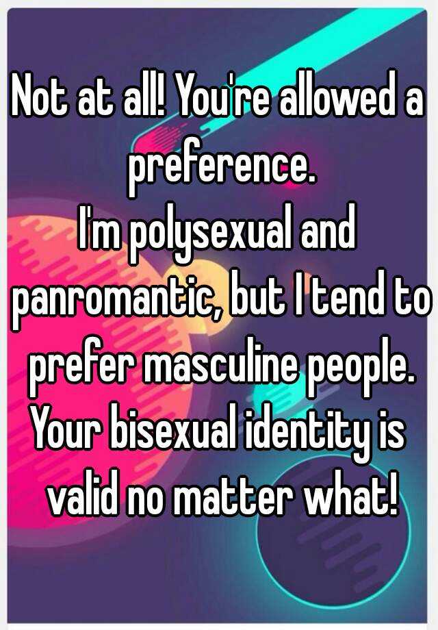 Not At All Youre Allowed A Preference Im Polysexual And Panromantic