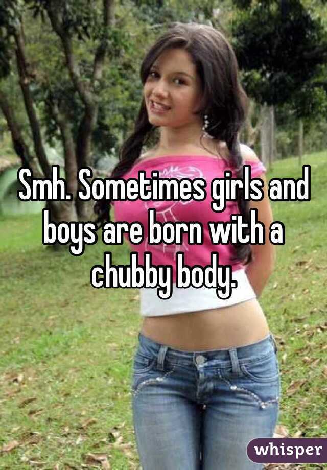 Smh. Sometimes girls and boys are born with a chubby body. 