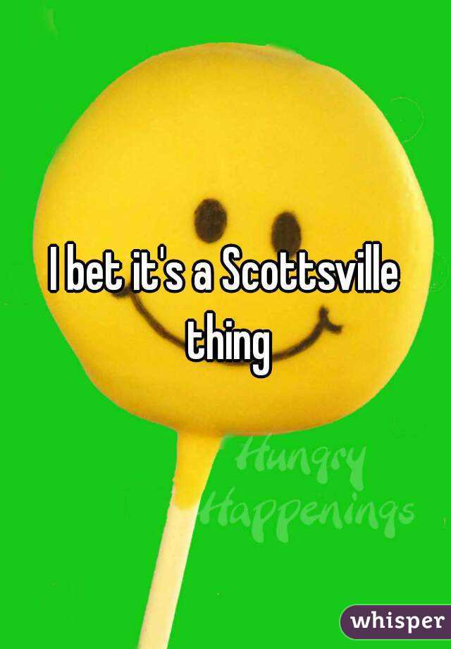I bet it's a Scottsville thing
