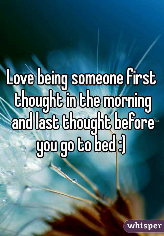 Love being someone first thought in the morning and last thought before you go to bed :) 