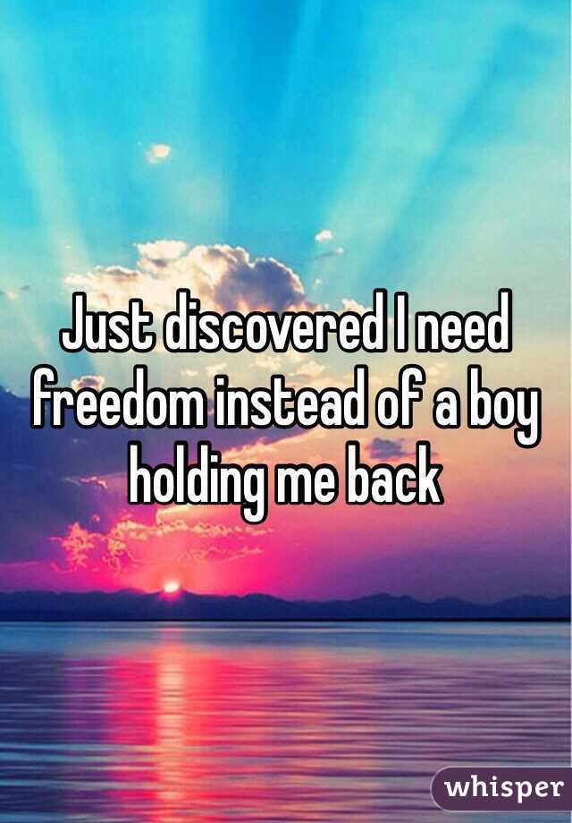 Just discovered I need freedom instead of a boy holding me back