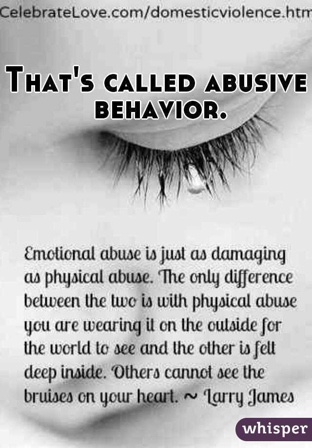 That's called abusive behavior.