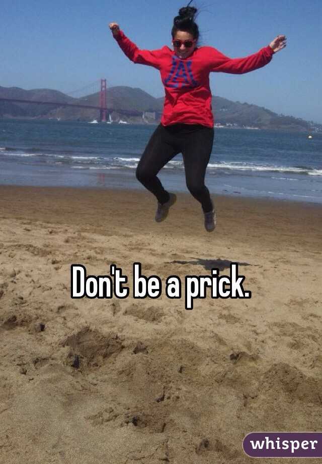 Don't be a prick.