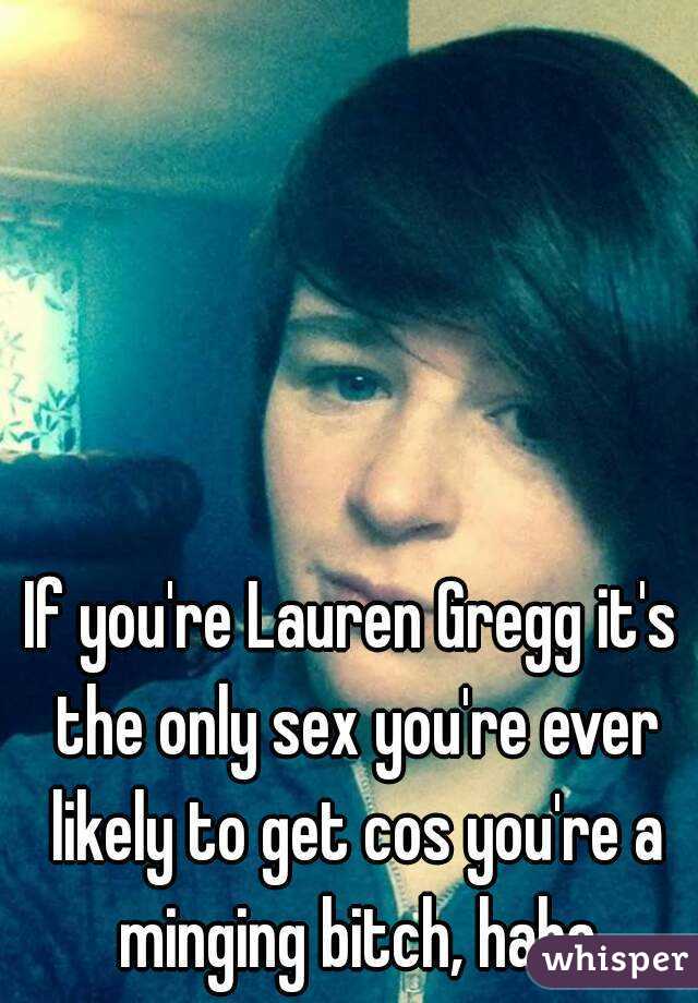 If you're Lauren Gregg it's the only sex you're ever likely to get cos you're a minging bitch, haha