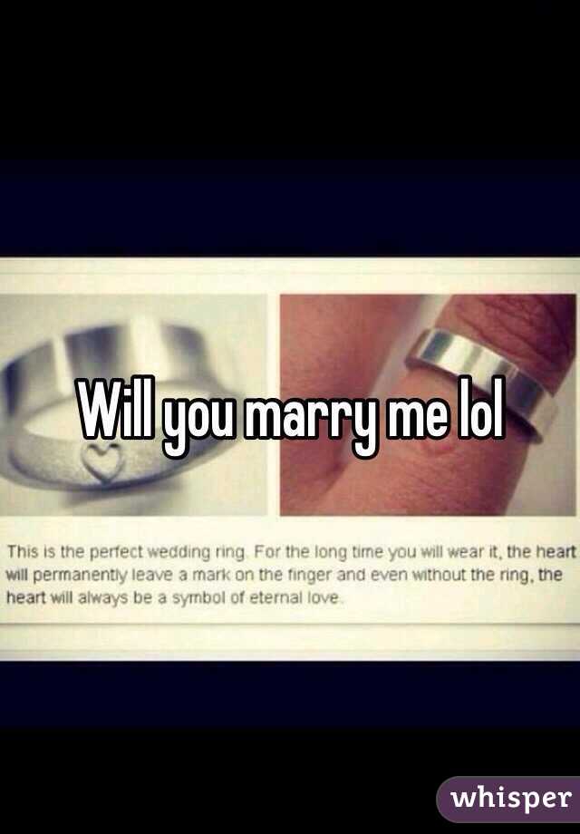 Will you marry me lol