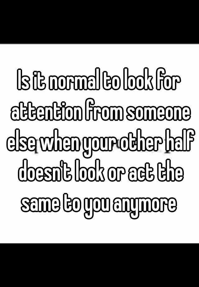 is-it-normal-to-look-for-attention-from-someone-else-when-your-other