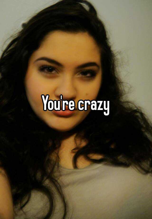 you-re-crazy