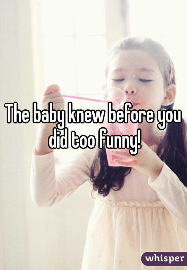 The baby knew before you did too funny!