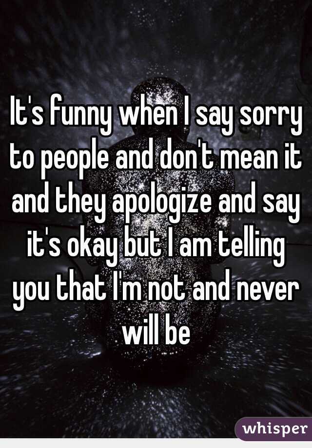 it-s-funny-when-i-say-sorry-to-people-and-don-t-mean-it-and-they