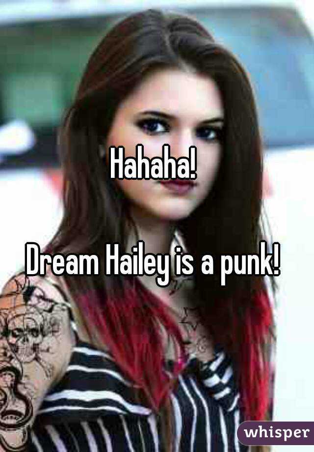 Hahaha! 

Dream Hailey is a punk! 