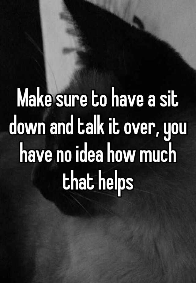 make-sure-to-have-a-sit-down-and-talk-it-over-you-have-no-idea-how-much-that-helps