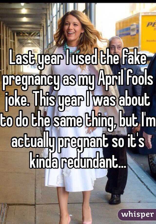 Last year I used the fake pregnancy as my April fools joke. This year I was about to do the same thing, but I'm actually pregnant so it's kinda redundant... 