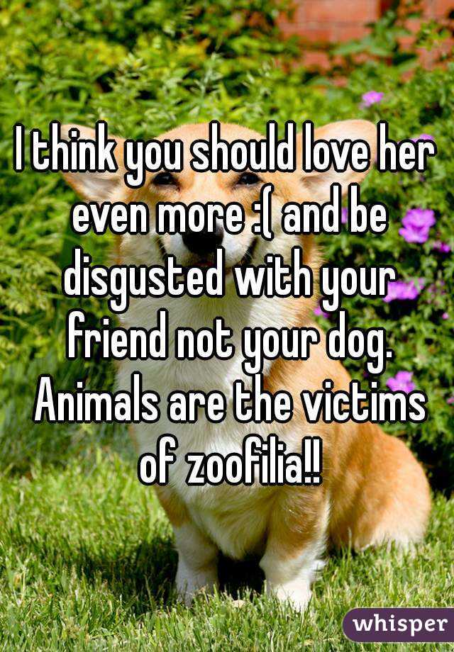 I think you should love her even more :( and be disgusted with your friend not your dog. Animals are the victims of zoofilia!!