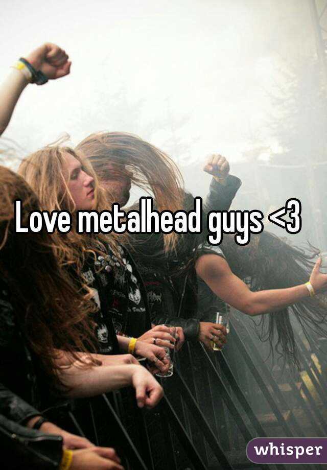 Love metalhead guys <3