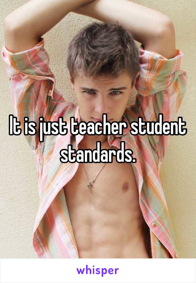 It is just teacher student standards.