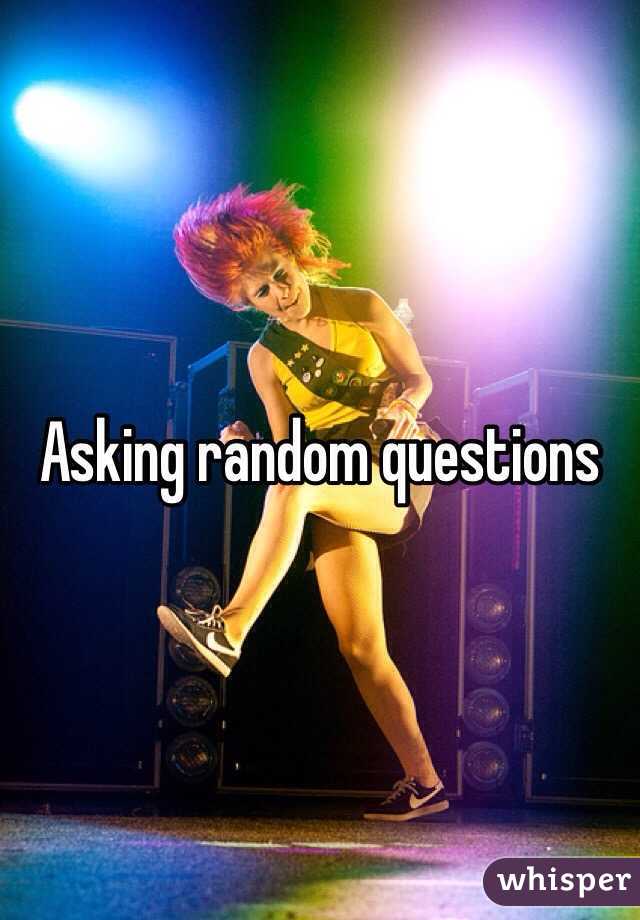 Asking random questions 