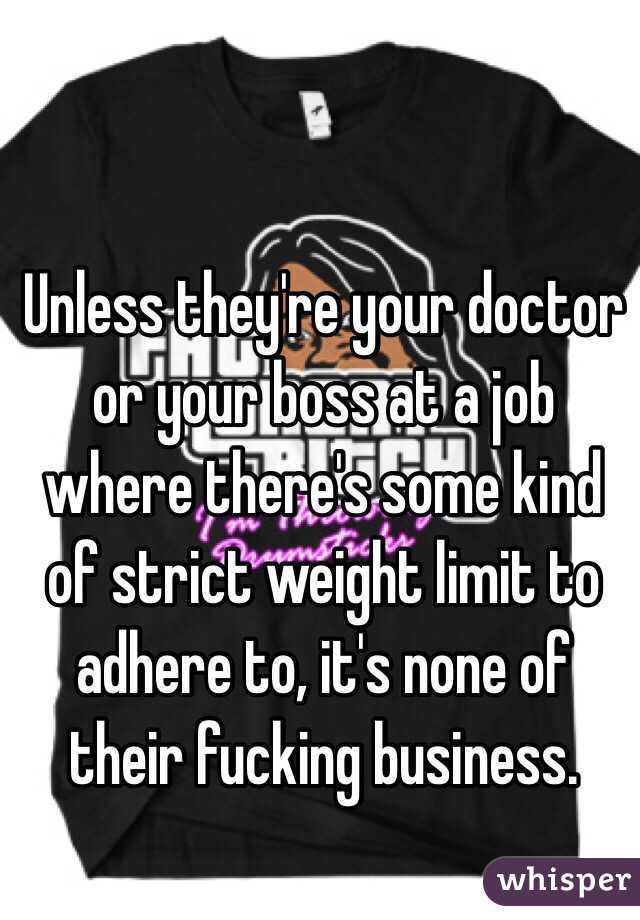 Unless they're your doctor or your boss at a job where there's some kind of strict weight limit to adhere to, it's none of their fucking business.