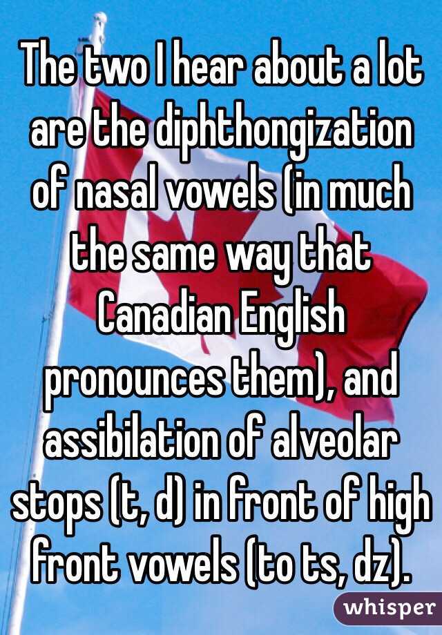 The two I hear about a lot are the diphthongization of nasal vowels (in much the same way that Canadian English pronounces them), and assibilation of alveolar stops (t, d) in front of high front vowels (to ts, dz).