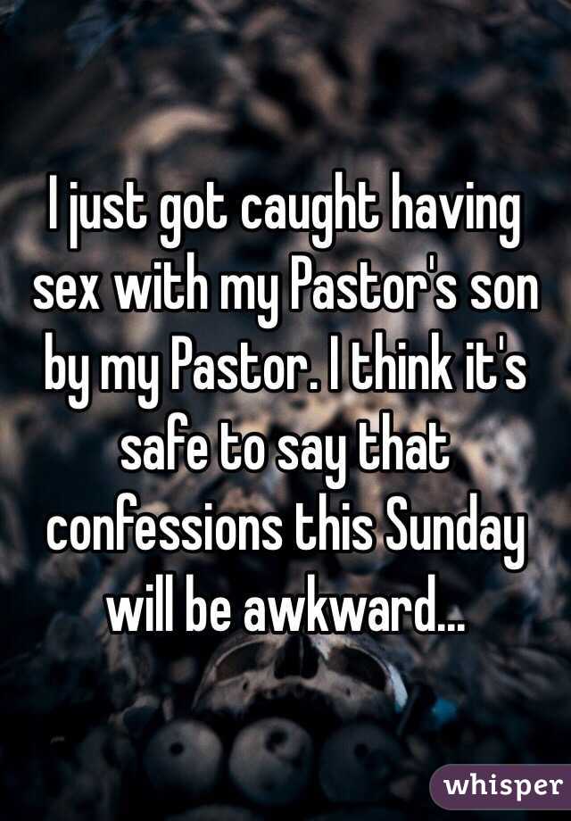 I just got caught having sex with my Pastor's son by my Pastor. I think it's safe to say that confessions this Sunday will be awkward...