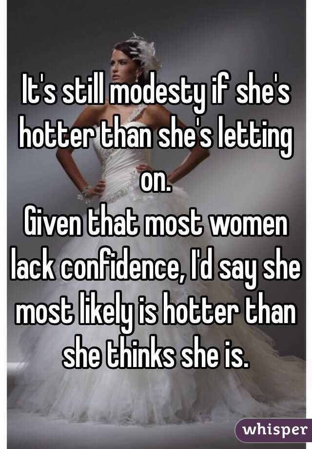 It's still modesty if she's hotter than she's letting on.
Given that most women lack confidence, I'd say she most likely is hotter than she thinks she is.