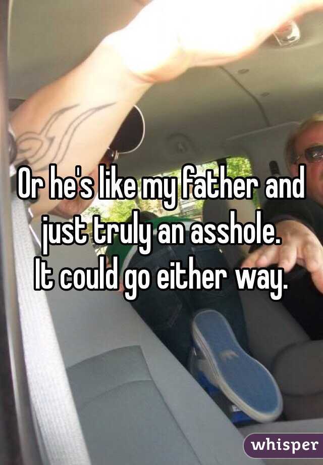 Or he's like my father and just truly an asshole.
It could go either way.