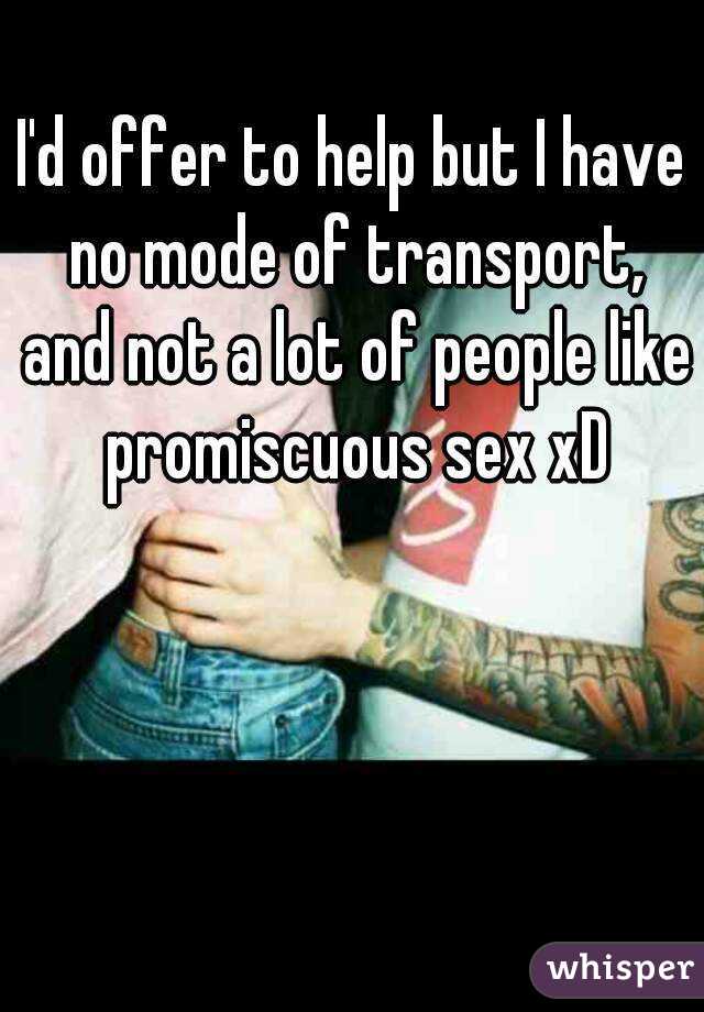 I'd offer to help but I have no mode of transport, and not a lot of people like promiscuous sex xD