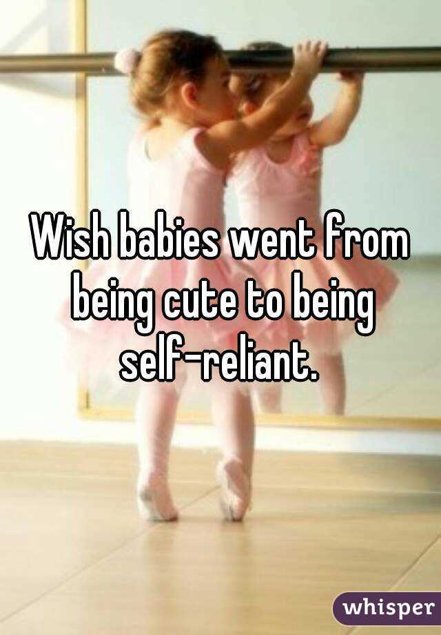 Wish babies went from being cute to being self-reliant. 