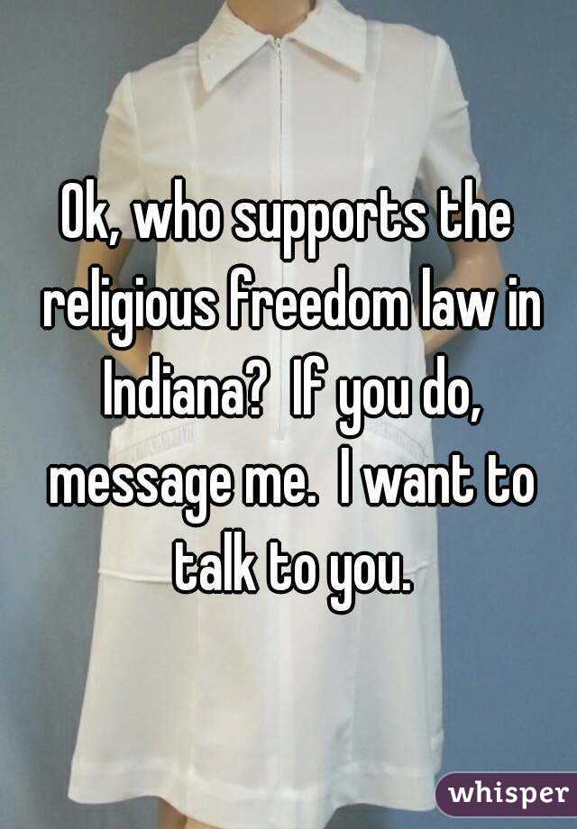 Ok, who supports the religious freedom law in Indiana?  If you do, message me.  I want to talk to you.