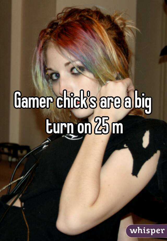 Gamer chick's are a big turn on 25 m