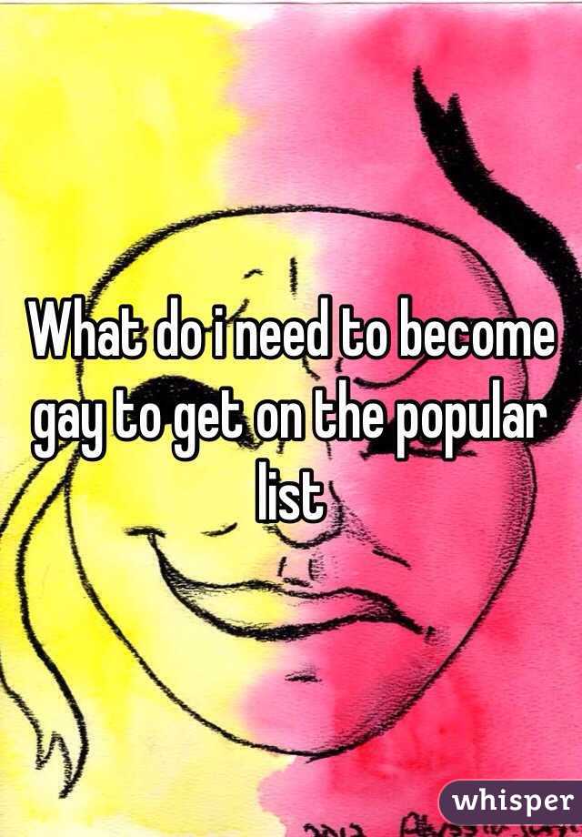 What do i need to become gay to get on the popular list 