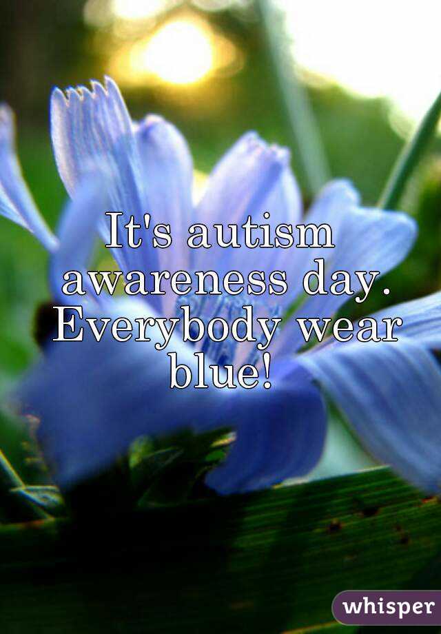 It's autism awareness day. Everybody wear blue! 
