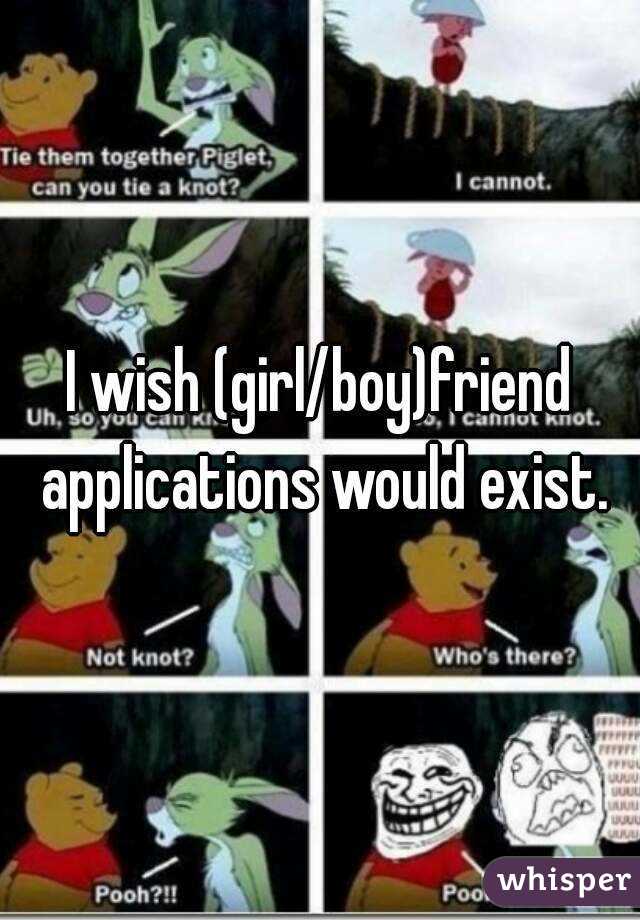I wish (girl/boy)friend applications would exist.