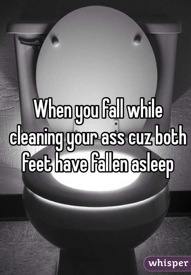 When you fall while cleaning your ass cuz both feet have fallen asleep
