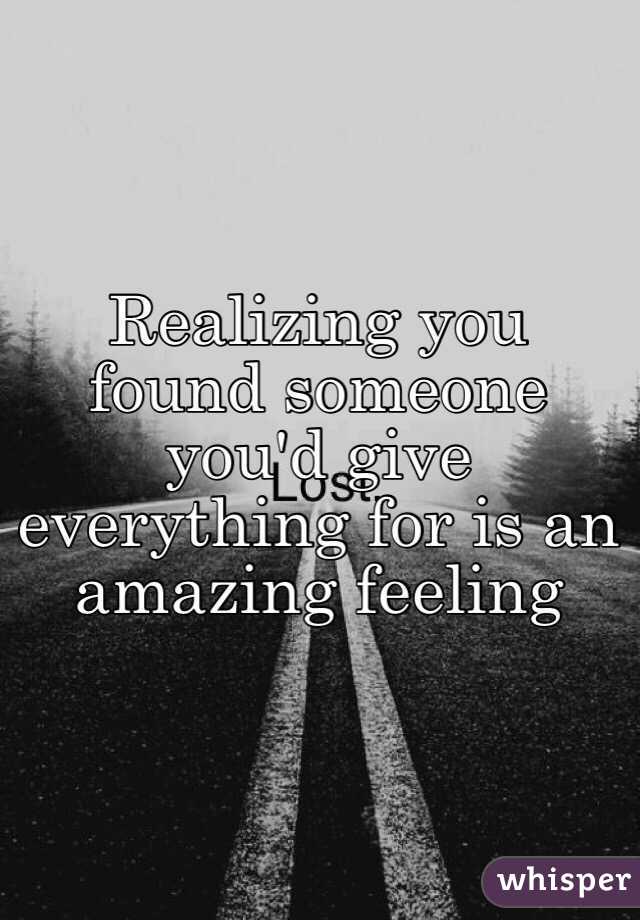 Realizing you found someone you'd give everything for is an amazing feeling