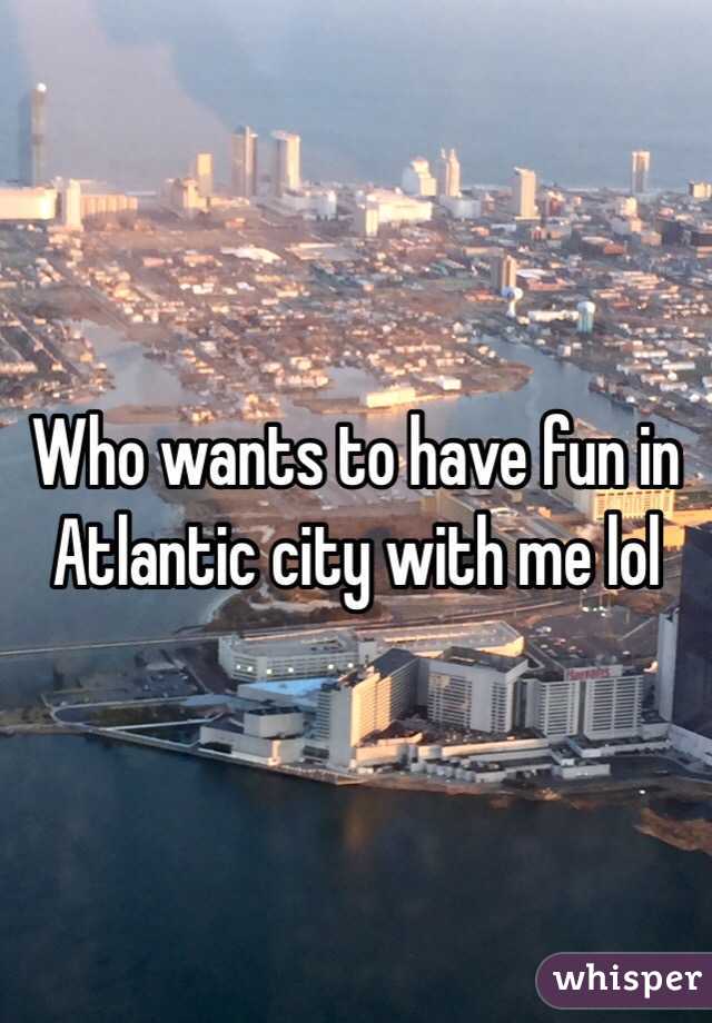 Who wants to have fun in Atlantic city with me lol 