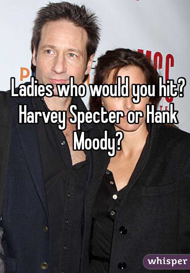 Ladies who would you hit? Harvey Specter or Hank Moody?
