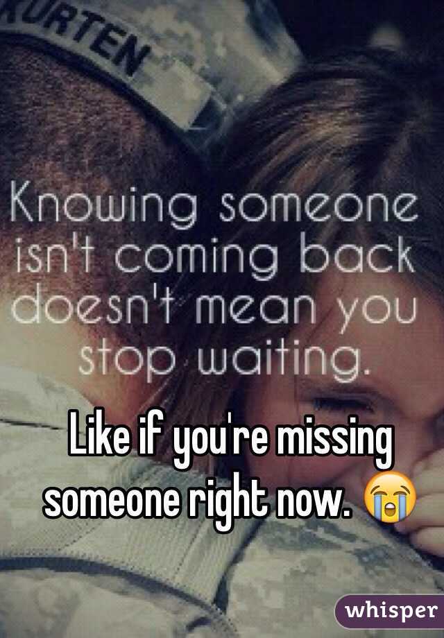 Like if you're missing someone right now. 😭