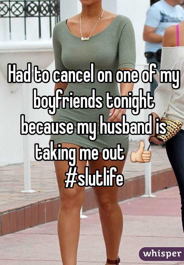 Had to cancel on one of my boyfriends tonight because my husband is taking me out 👍 #slutlife