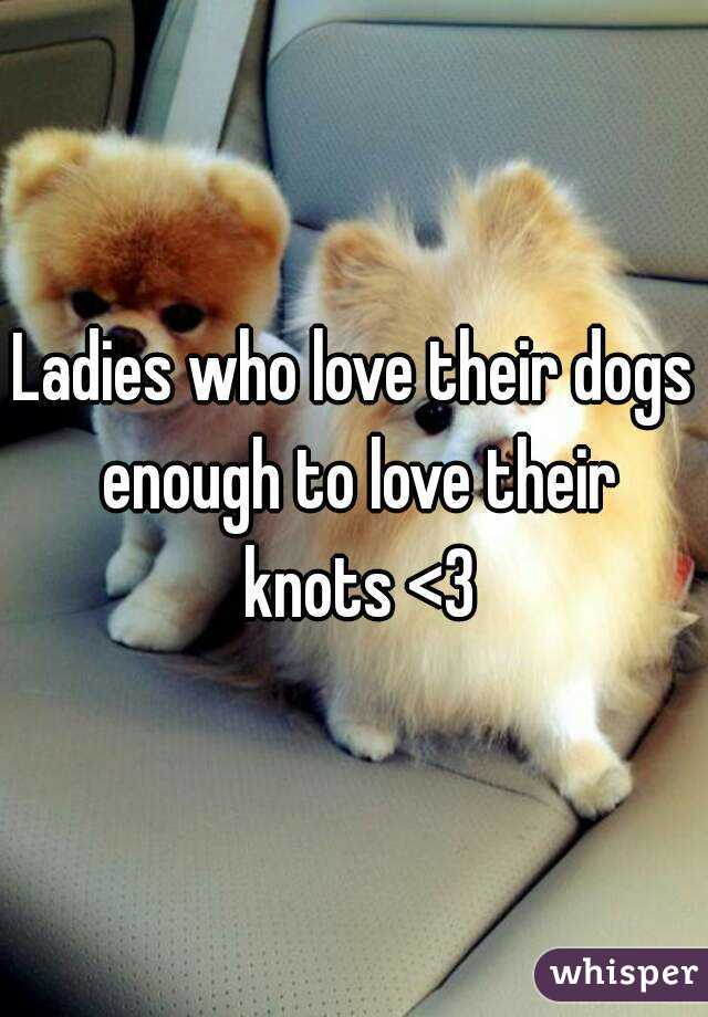 Ladies who love their dogs enough to love their knots <3