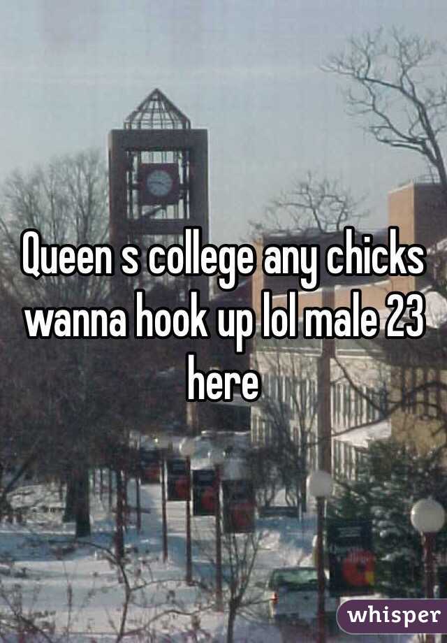 Queen s college any chicks wanna hook up lol male 23 here