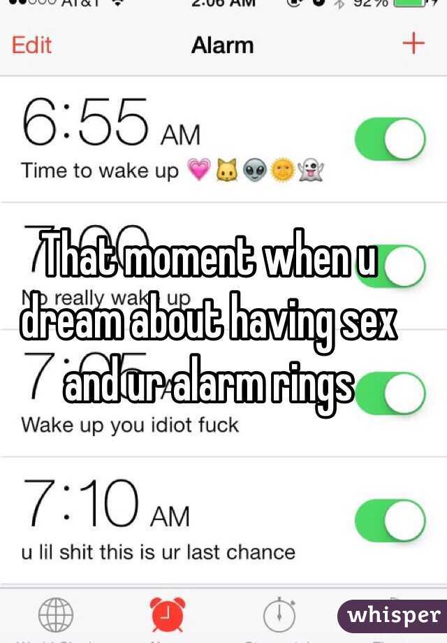 That moment when u dream about having sex and ur alarm rings 