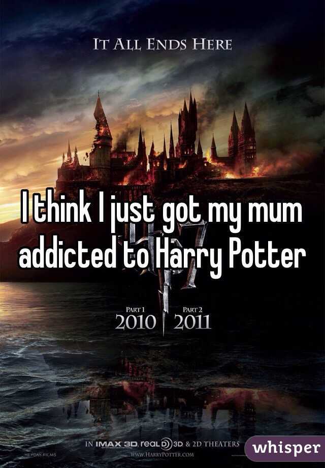 I think I just got my mum addicted to Harry Potter