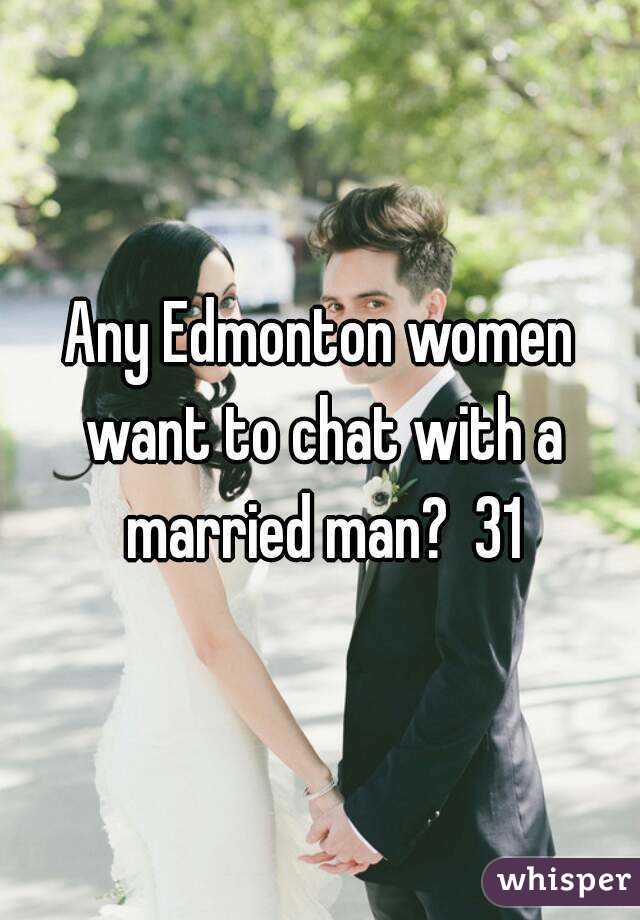Any Edmonton women want to chat with a married man?  31