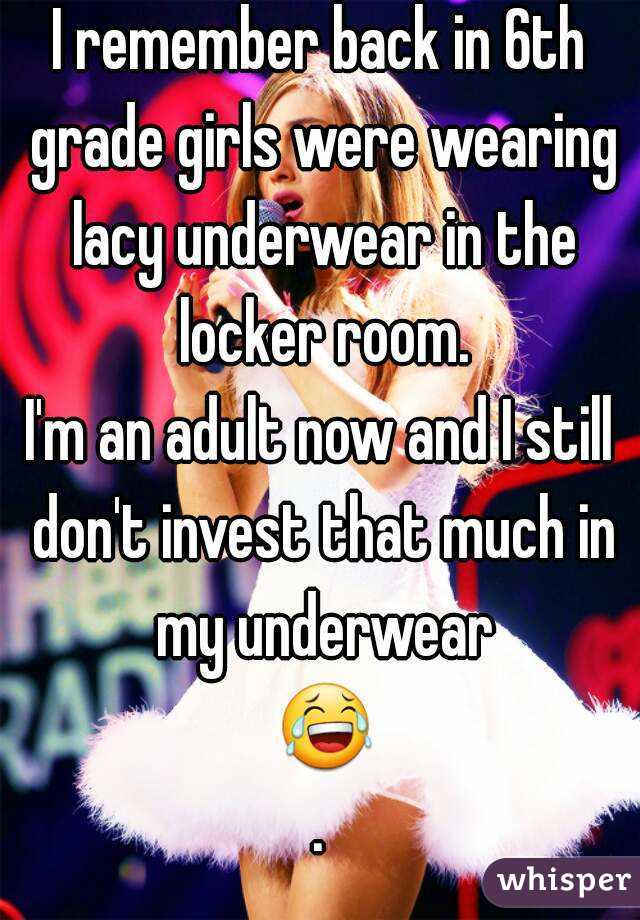 I remember back in 6th grade girls were wearing lacy underwear in the locker room.
I'm an adult now and I still don't invest that much in my underwear 😂.