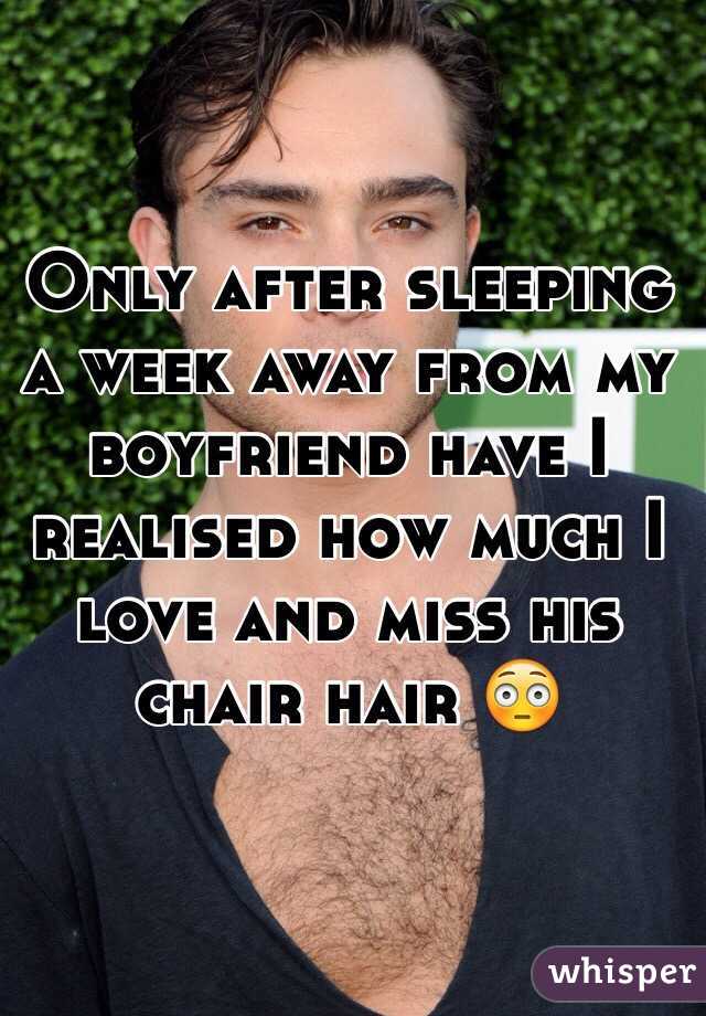 Only after sleeping a week away from my boyfriend have I realised how much I love and miss his chair hair 😳
