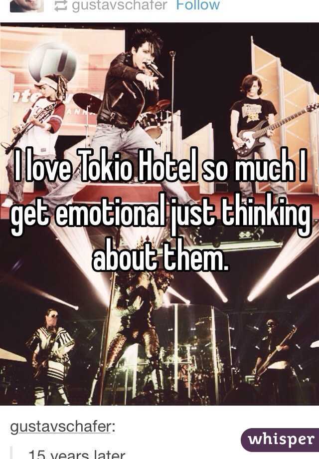 I love Tokio Hotel so much I get emotional just thinking about them. 