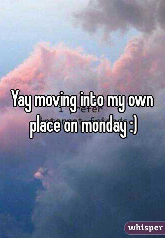 Yay moving into my own place on monday :)