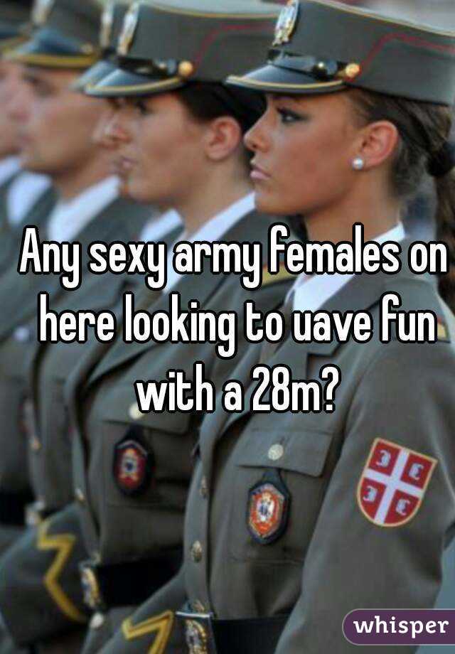 Any sexy army females on here looking to uave fun with a 28m?